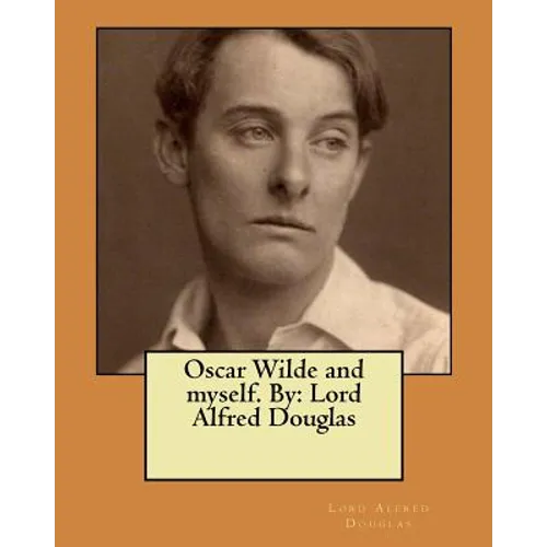 Oscar Wilde and myself. By: Lord Alfred Douglas