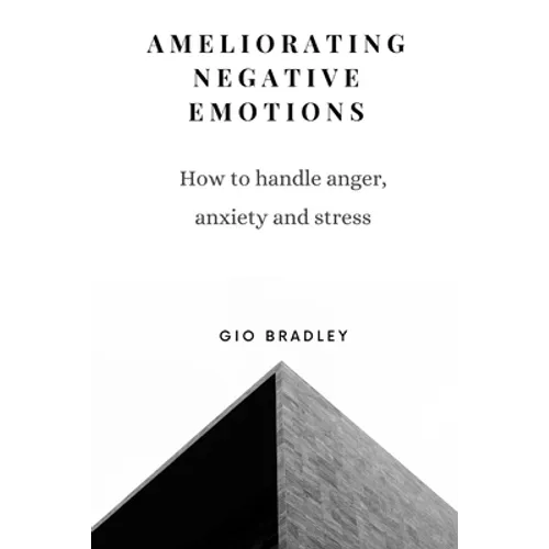 Ameliorating Negative Emotions: How to handle anger, anxiety and stress