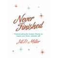 Never Finished: Practical advice for Modern Women to inspire your fierce, authentic self