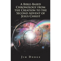 A Bible-Based Chronology from the Creation to the Second Advent of Jesus Christ