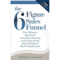 The Six Figure Sales Funnel: The Ultimate Big Profit Customer Keeping Lead Generating Small Business Marketing System