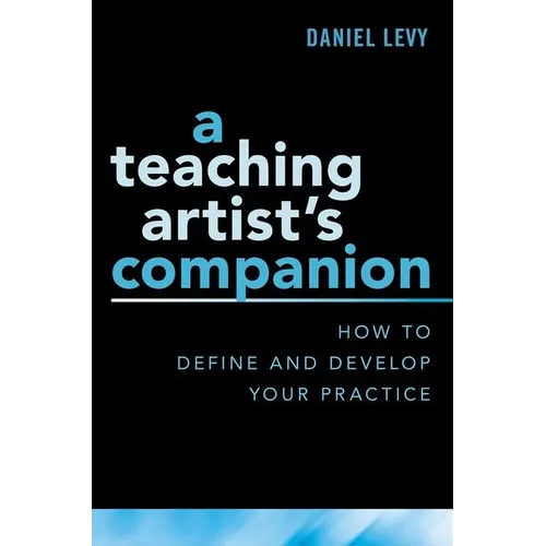 Teaching Artist's Companion: How to Define and Develop Your Practice
