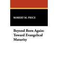 Beyond Born Again: Toward Evangelical Maturity