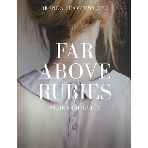 Far Above Rubies: Workshop Guide: A Practical Guide Through Proverbs 31 for Biblical Womanhood