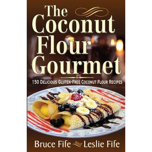 The Coconut Flour Gourmet: 150 Delicious Gluten-Free Coconut Flour Recipes