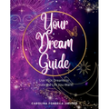 Your Dream Guide: Use Your Dreams to Create the Life You Want!