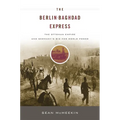 Berlin-Baghdad Express: The Ottoman Empire and Germany's Bid for World Power