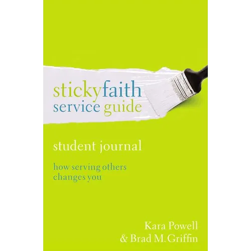 The Sticky Faith Service Guide, Student Journal: How Serving Others Changes You