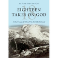 Eighteen Takes on God: A Short Guide for Those Who Are Still Perplexed