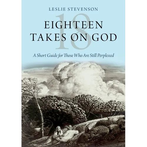Eighteen Takes on God: A Short Guide for Those Who Are Still Perplexed