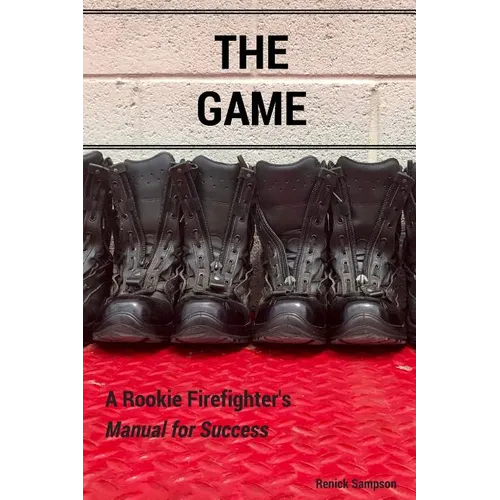 The Game: A Rookie Firefighter's Manual For Success