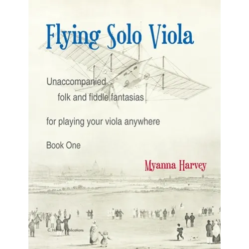 Flying Solo Viola, Unaccompanied Folk and Fiddle Fantasias for Playing Your Viola Anywhere, Book One
