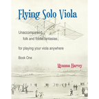 Flying Solo Viola, Unaccompanied Folk and Fiddle Fantasias for Playing Your Viola Anywhere, Book One - Paperback