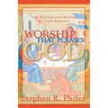 Worship That Pleases God: The Passion and Reason of True Worship