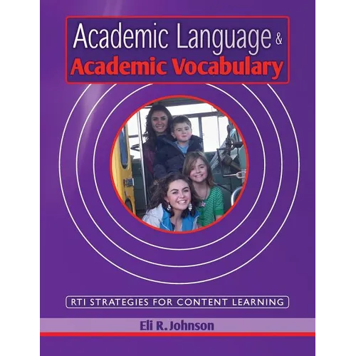Academic Language & Academic Vocabulary: A k-12 guide to content learning and RTI