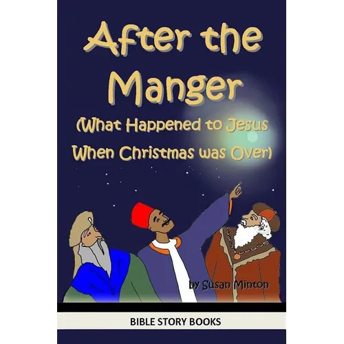 After the Manger (What Happened to Jesus When Christmas was Over)
