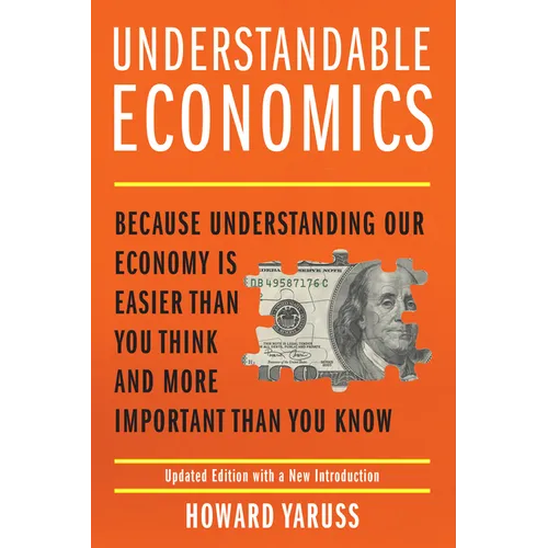 Understandable Economics: Because Understanding Our Economy Is Easier Than You Think and More Important Than You Know