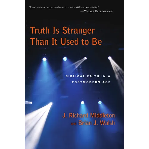 Truth Is Stranger Than It Used to Be: Biblical Faith in a Postmodern Age