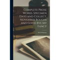 Complete Prose Works. Specimen Days and Collect, November Boughs and Good bye my Fancy