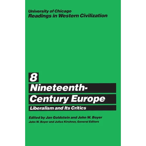 University of Chicago Readings in Western Civilization, Volume 8: Nineteenth-Century Europe: Liberalism and Its Critics Volume 8