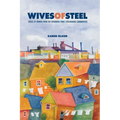 Wives of Steel: Voices of Women from the Sparrows Point Steelmaking Communities