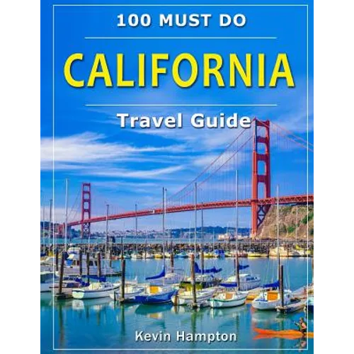CALIFORNIA Travel Guide: 100 Must Do!