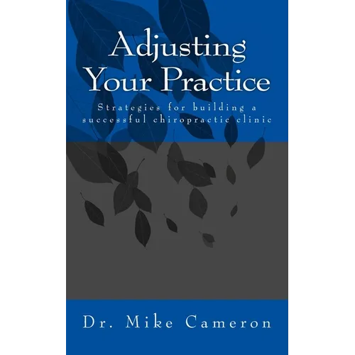 Adjusting Your Practice: Strategies for building a successful chiropractic clinic