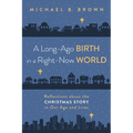 A Long-Ago Birth in a Right-Now World: Reflections about the Christmas Story in Our Age and Lives