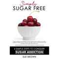 Simply Sugar Free: 6 Simple Steps to Conquer Sugar Addiction