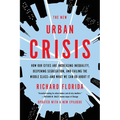 The New Urban Crisis: How Our Cities Are Increasing Inequality, Deepening Segregation, and Failing the Middle Class-And What We Can Do about It