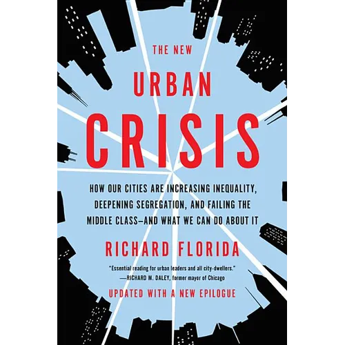 The New Urban Crisis: How Our Cities Are Increasing Inequality, Deepening Segregation, and Failing the Middle Class-And What We Can Do about It