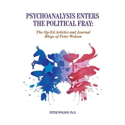 Psychoanalysis Enters the Political Fray: Op-Ed Articles and Journal Blogs of Peter Wolson
