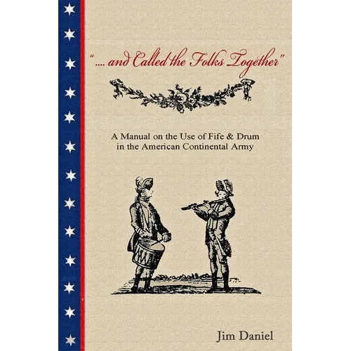 .... and Called the Folks Together: A Manual on the Use of Fife and Drum in the American Continental Army