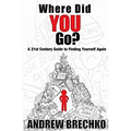 Where Did You Go?: A 21st Century Guide to Finding Yourself Again