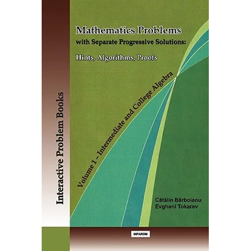 Mathematics Problems with Separate Progressive Solutions: Hints, Algorithms, Proofs. Volume 1 - Intermediate and College Algebra