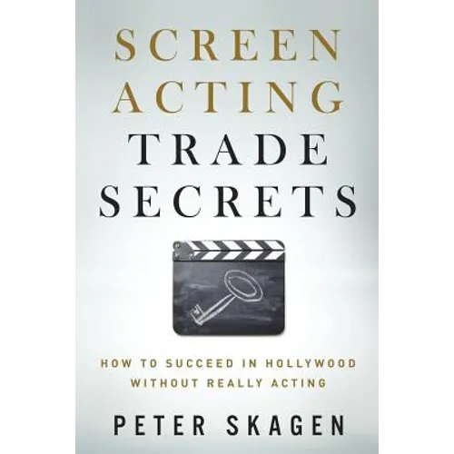 Screen Acting Trade Secrets: How to Succeed in Hollywood Without Really Acting