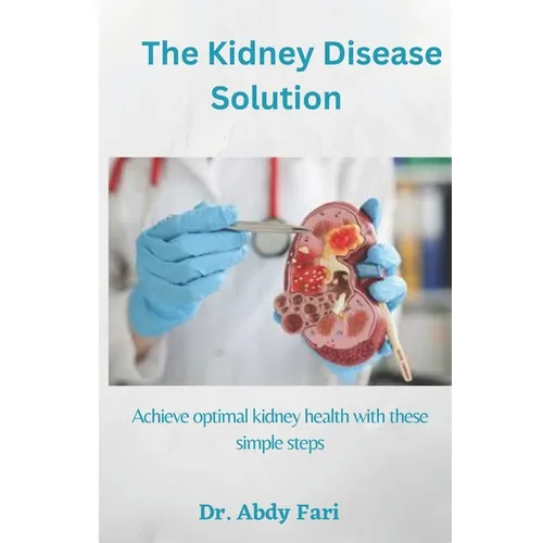 The Kidney Disease Solution: Achieve optimal kidney health with these simple steps
