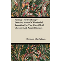 Fasting - Hydrotherapy - Exercise; Nature's Wonderful Remedies For The Cure Of All Chronic And Acute Diseases