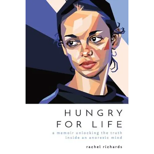 Hungry for Life: A Memoir Unlocking the Truth Inside an Anorexic Mind