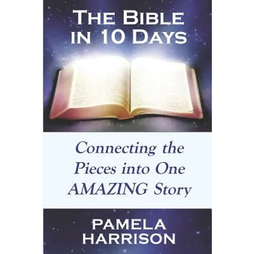 The Bible in 10 Days: Connecting the Pieces Into One Amazing Story