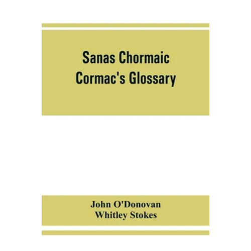 Sanas Chormaic. Cormac's glossary