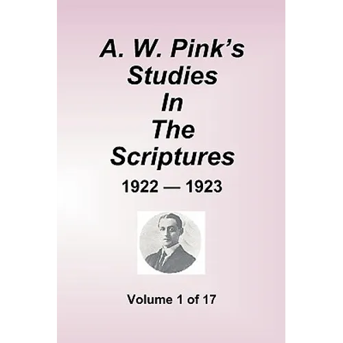 A.W. Pink's Studies In The Scriptures - 1922-23, Volume 1 of 17