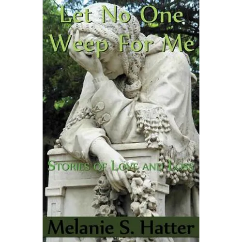 Let No One Weep for Me: Stories of Love and Loss