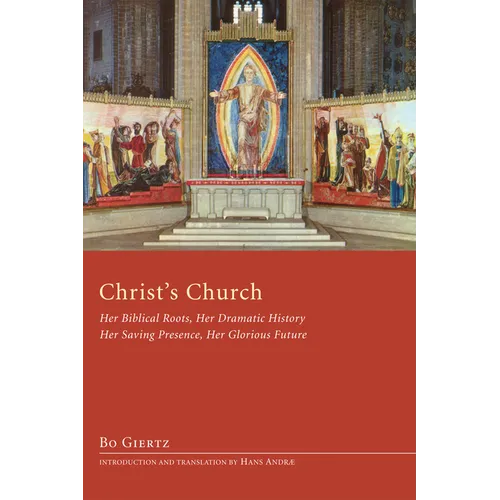 Christ's Church: Her Biblical Roots, Her Dramatic History, Her Saving Presence, Her Glorious Future