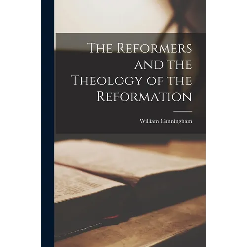 The Reformers and the Theology of the Reformation