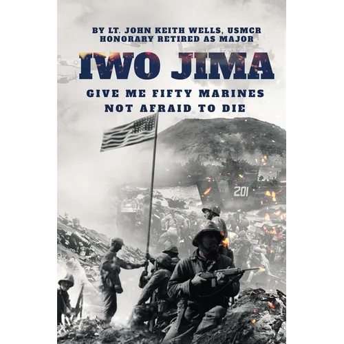 IWO JIMA "Give Me Fifty Marines Not Afraid To Die"