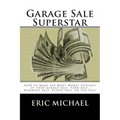 Garage Sale Superstar: How to Make the Most Money Possible at your Garage Sale, Yard Sale, Rummage Sale, Estate Sale, or Tag Sale