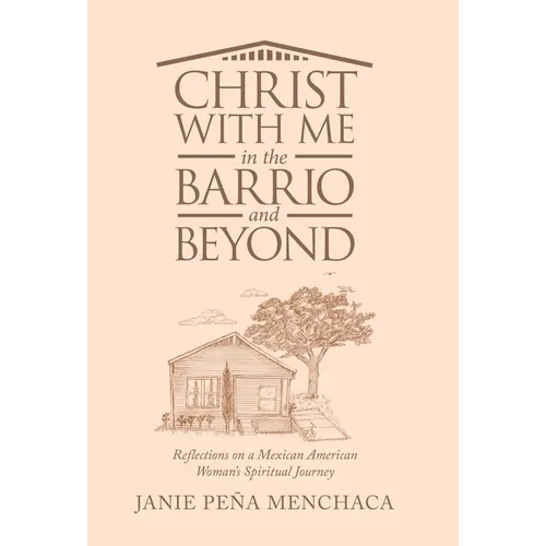Christ with Me in the Barrio and Beyond: Reflections on a Mexican American Woman's Spiritual Journey