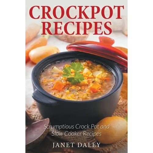 Crockpot Recipes: Scrumptious Crock Pot and Slow Cooker Recipes