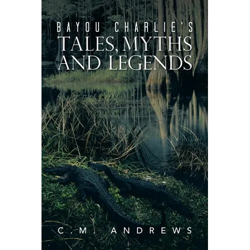 Bayou Charlie's Tales, Myths and Legends